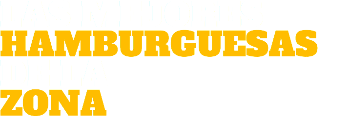 LAS MEJORES HAMBURGUESAS DE LA ZONA